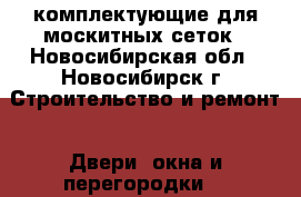комплектующие для москитных сеток - Новосибирская обл., Новосибирск г. Строительство и ремонт » Двери, окна и перегородки   